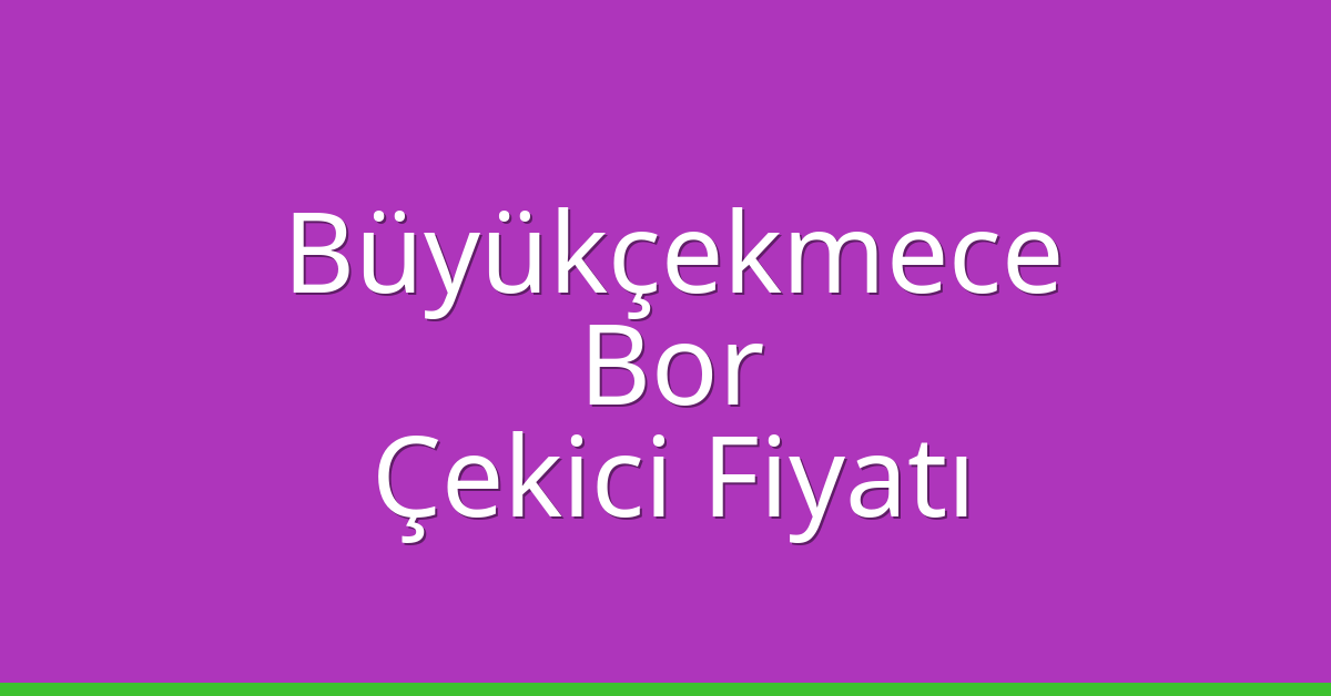 Büyükçekmece – Bor Çekici Fiyatı