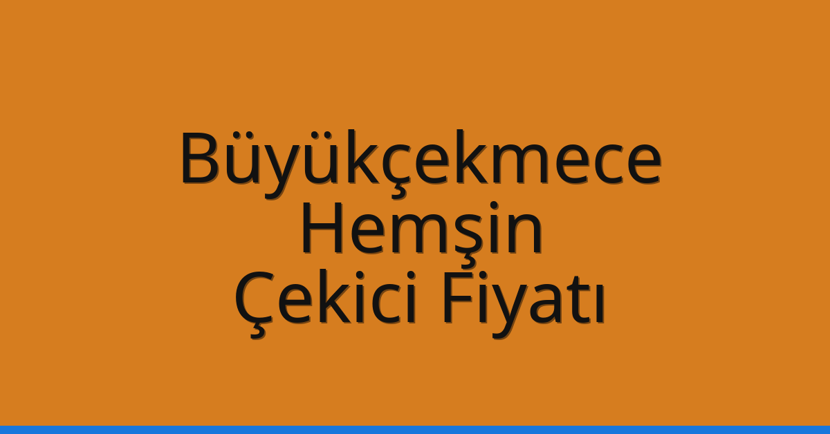 Büyükçekmece – Hemşin Çekici Fiyatı