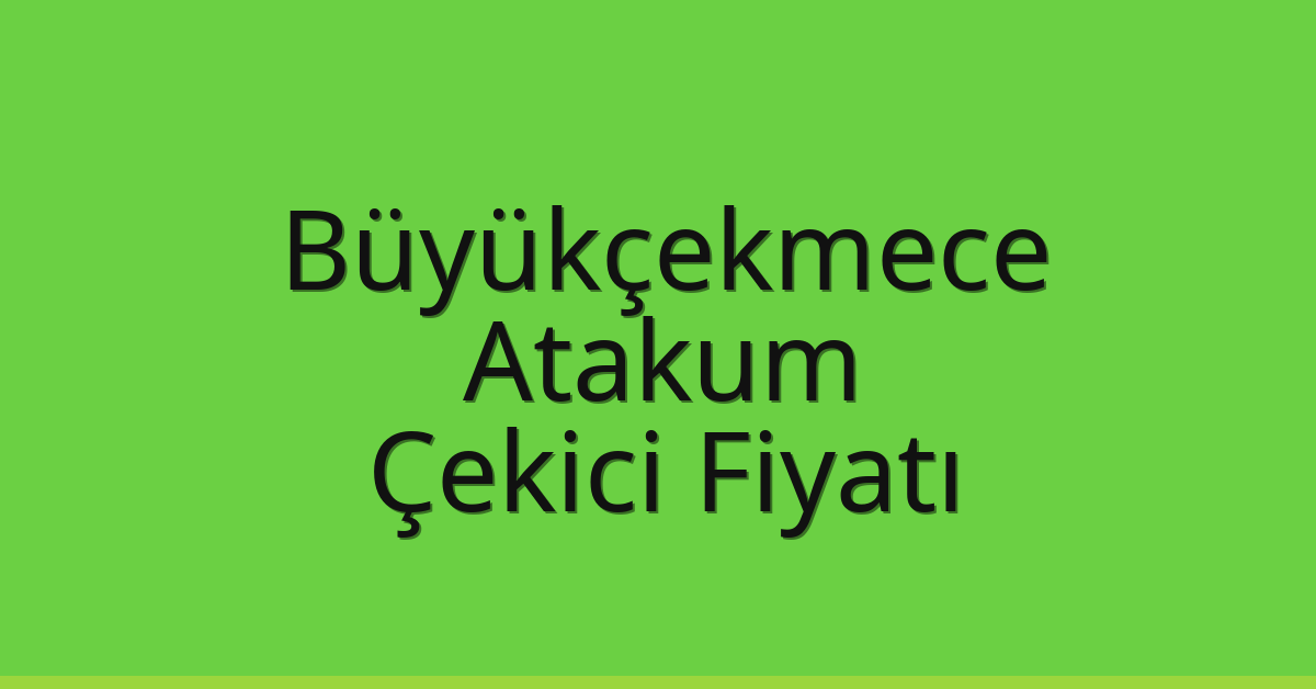 Büyükçekmece – Atakum Çekici Fiyatı