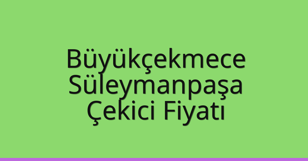 Büyükçekmece – Süleymanpaşa Çekici Fiyatı