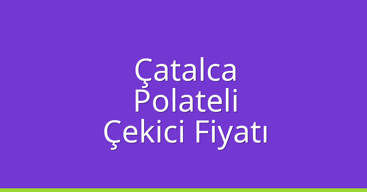 Çatalca – Polateli Çekici Fiyatı