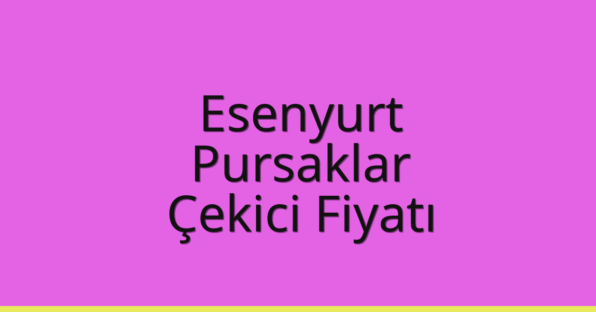 Esenyurt – Pursaklar Çekici Fiyatı
