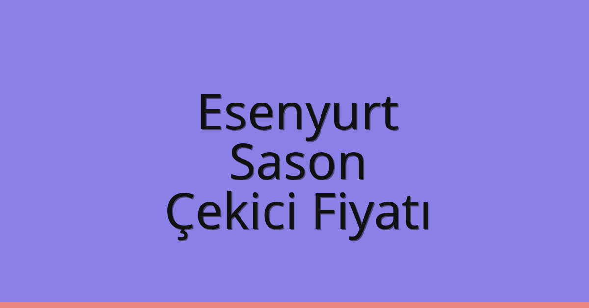 Esenyurt – Sason Çekici Fiyatı