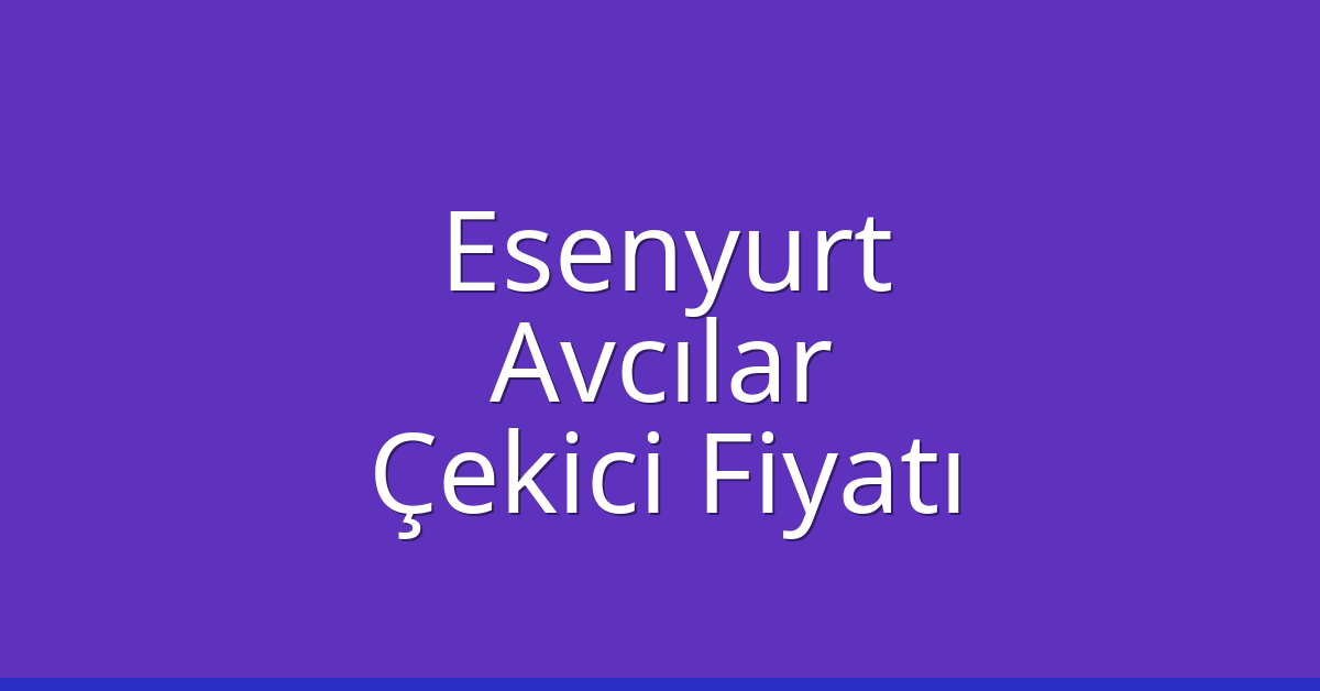 Esenyurt – Avcılar Çekici Fiyatı