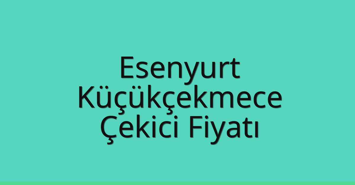 Esenyurt – Küçükçekmece Çekici Fiyatı