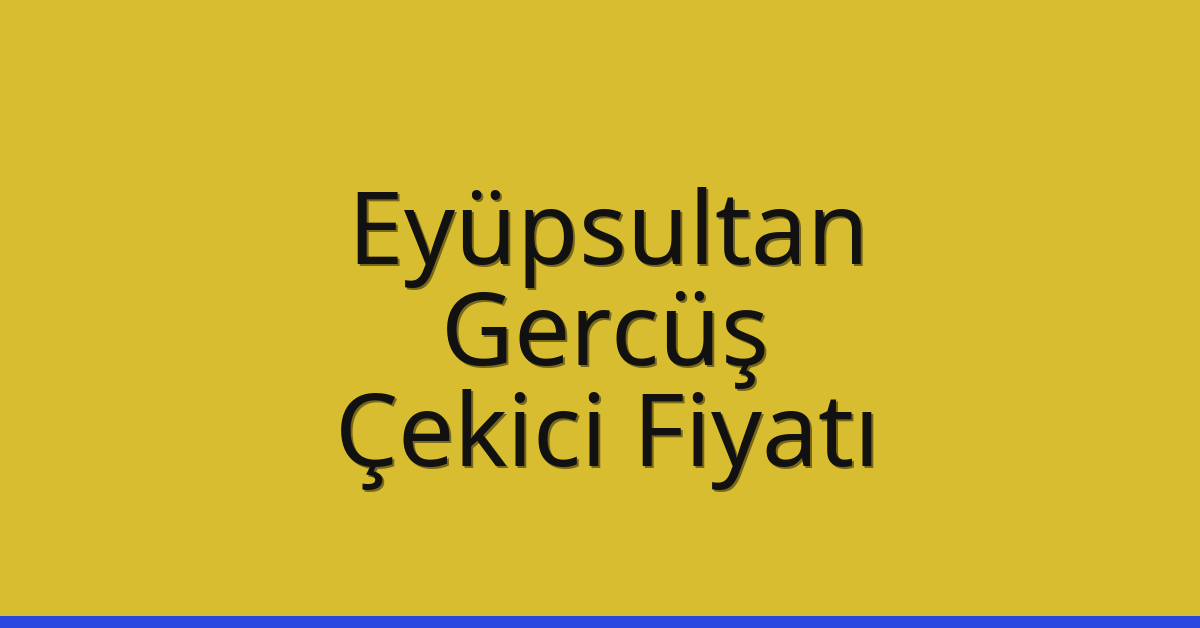Eyüpsultan – Gercüş Çekici Fiyatı