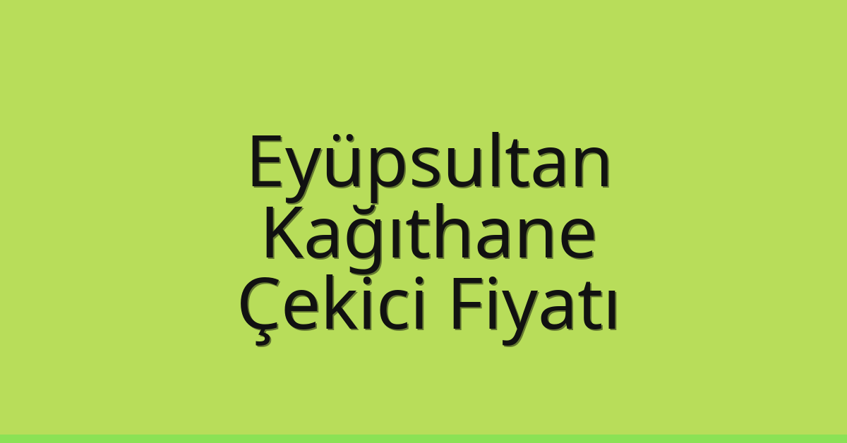 Eyüpsultan – Kağıthane Çekici Fiyatı