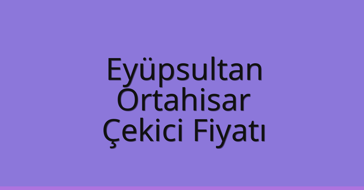 Eyüpsultan – Ortahisar Çekici Fiyatı