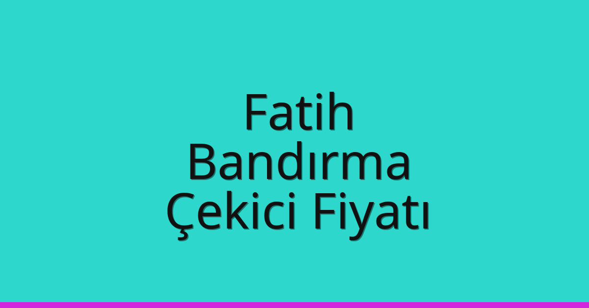 Fatih – Bandırma Çekici Fiyatı