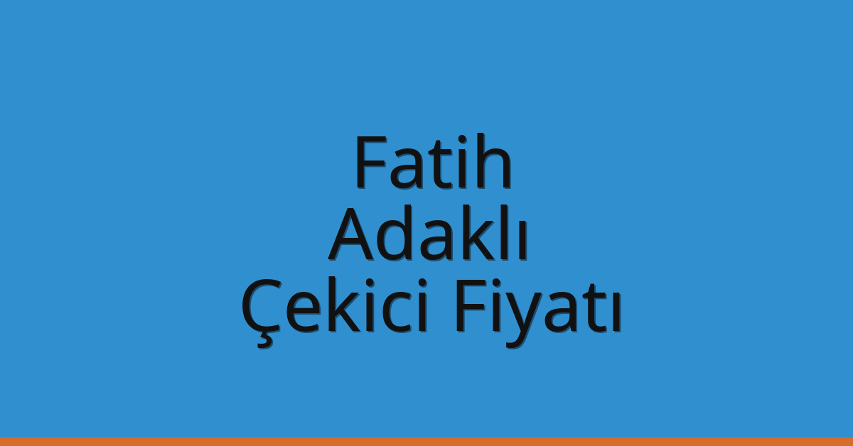 Fatih – Adaklı Çekici Fiyatı
