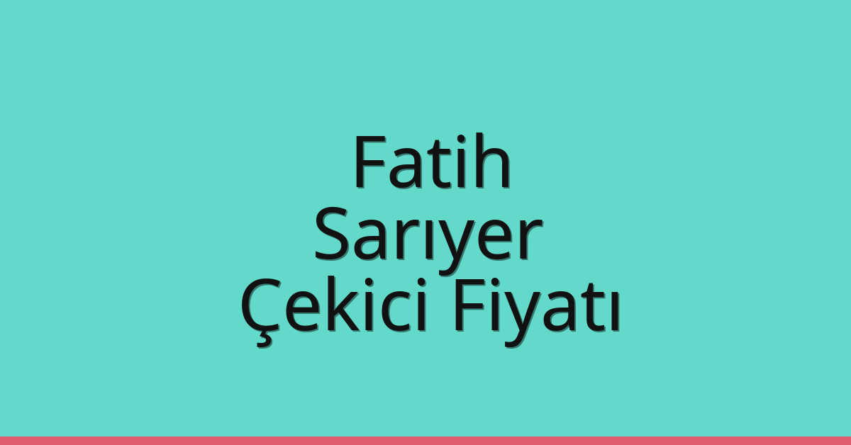 Fatih – Sarıyer Çekici Fiyatı