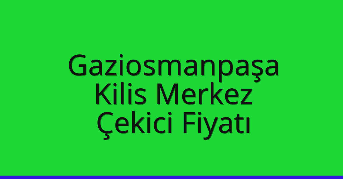 Gaziosmanpaşa – Kilis Merkez Çekici Fiyatı