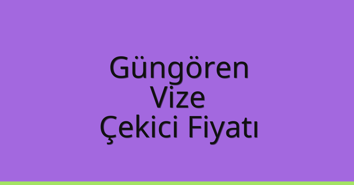 Güngören – Vize Çekici Fiyatı
