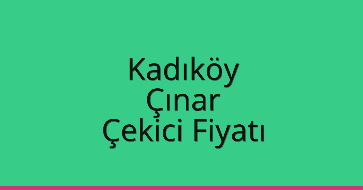 Kadıköy – Çınar Çekici Fiyatı
