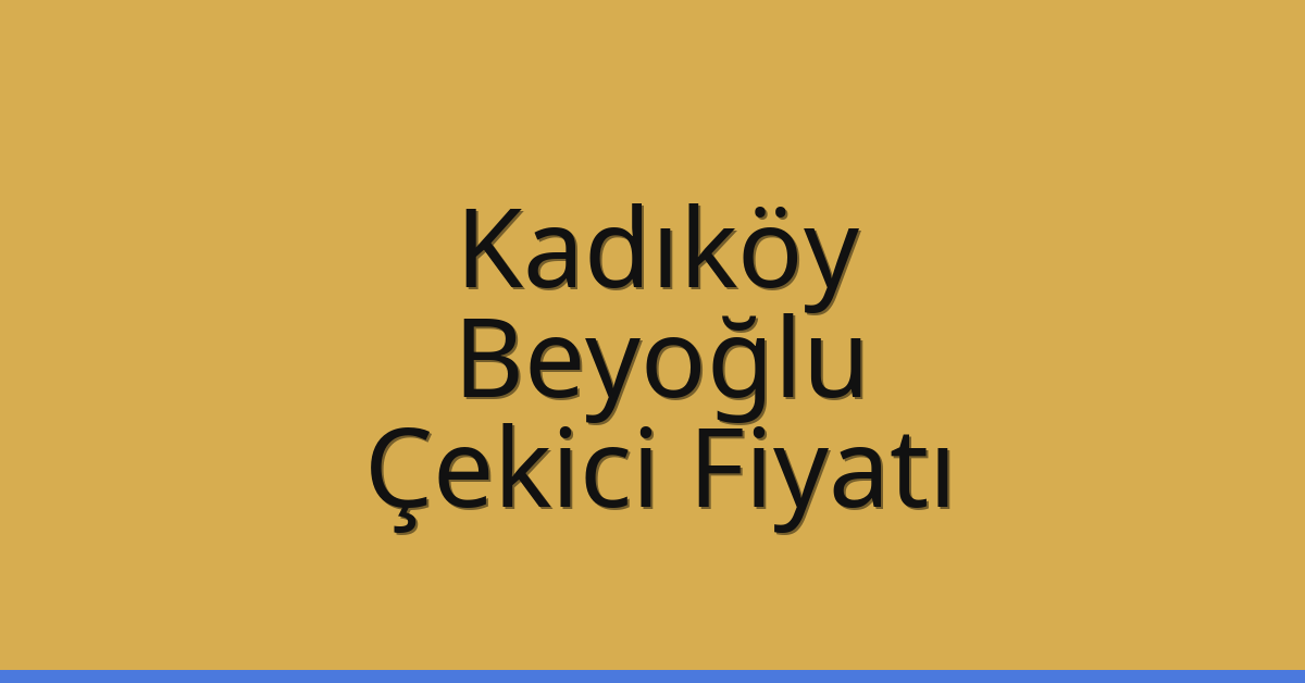 Kadıköy – Beyoğlu Çekici Fiyatı