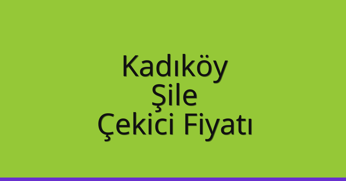 Kadıköy – Şile Çekici Fiyatı