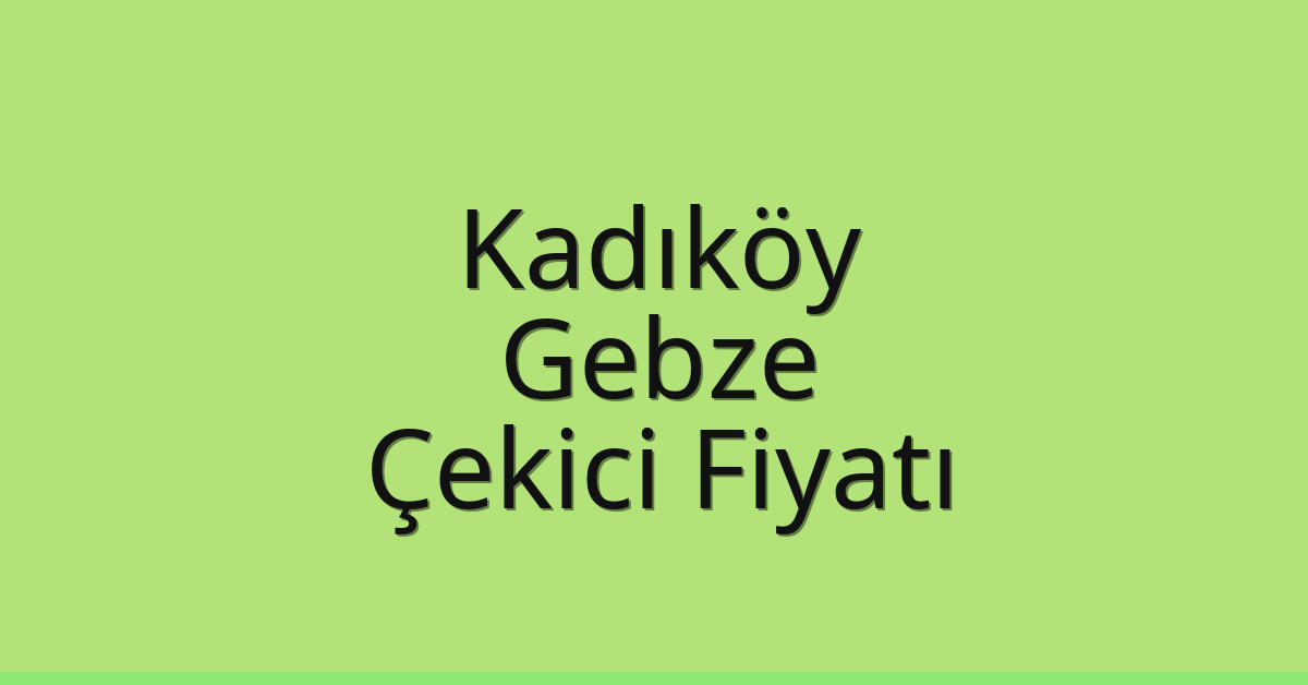 Kadıköy – Gebze Çekici Fiyatı
