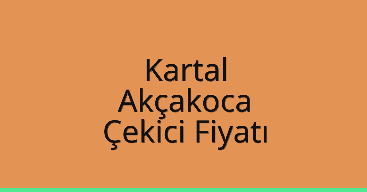 Kartal – Akçakoca Çekici Fiyatı