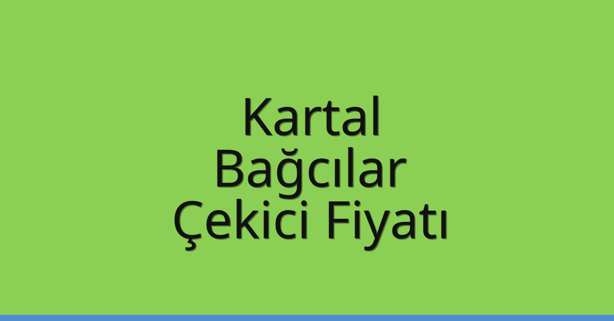 Kartal – Bağcılar Çekici Fiyatı