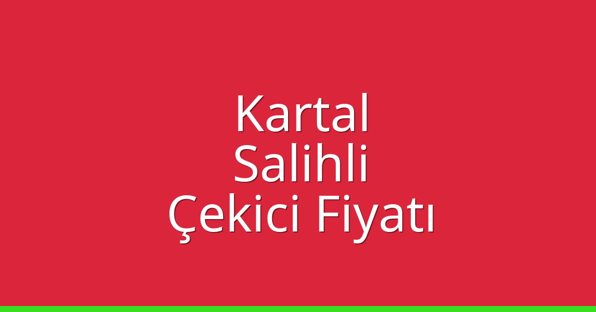 Kartal – Salihli Çekici Fiyatı