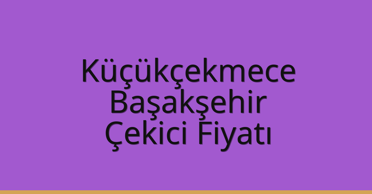 Küçükçekmece – Başakşehir Çekici Fiyatı