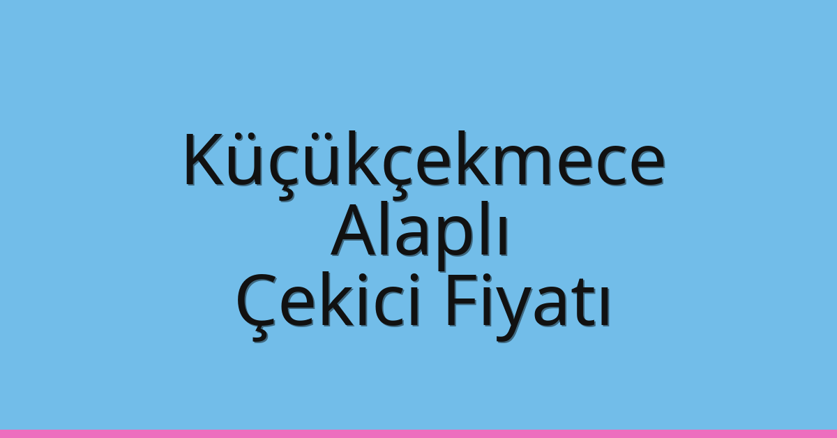 Küçükçekmece – Alaplı Çekici Fiyatı