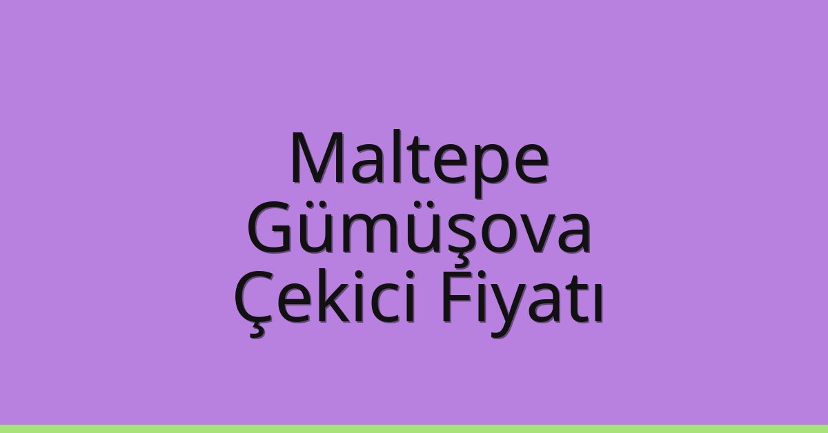 Maltepe – Gümüşova Çekici Fiyatı