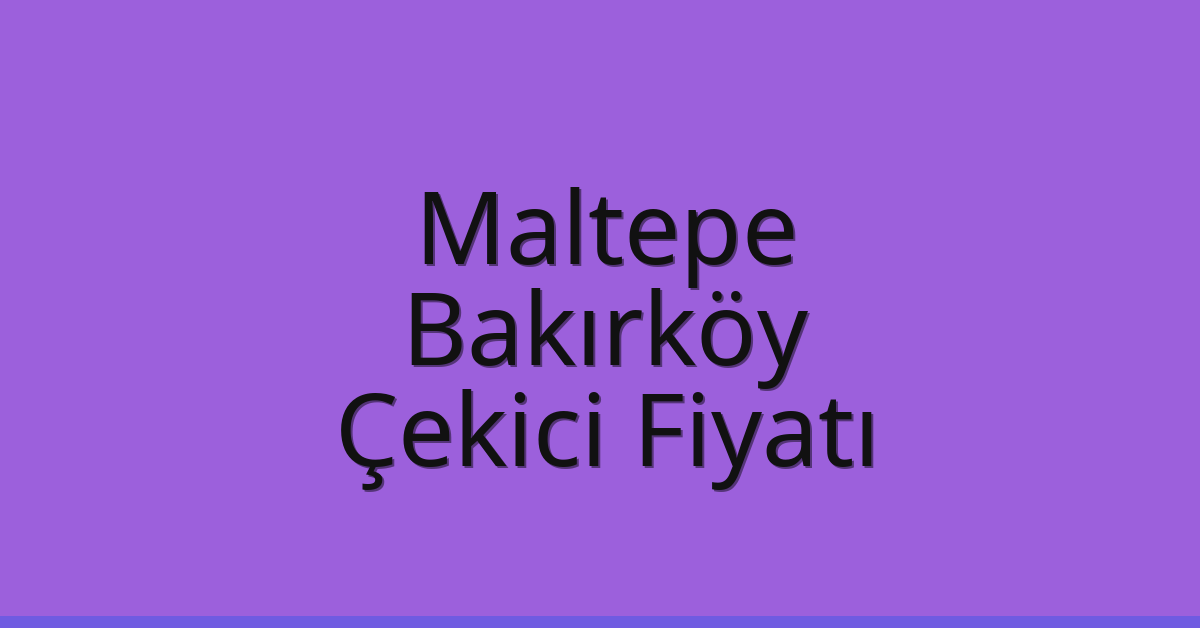 Maltepe – Bakırköy Çekici Fiyatı