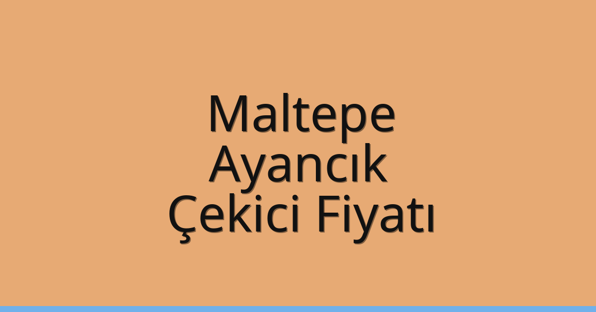 Maltepe – Ayancık Çekici Fiyatı