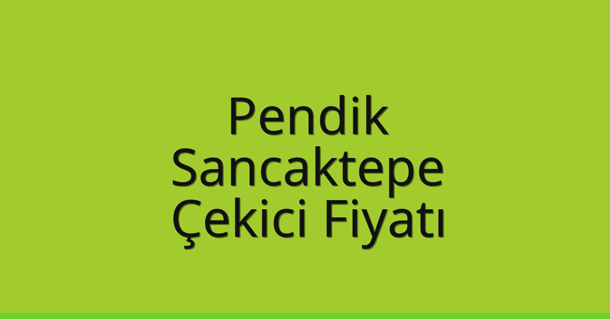 Pendik – Sancaktepe Çekici Fiyatı