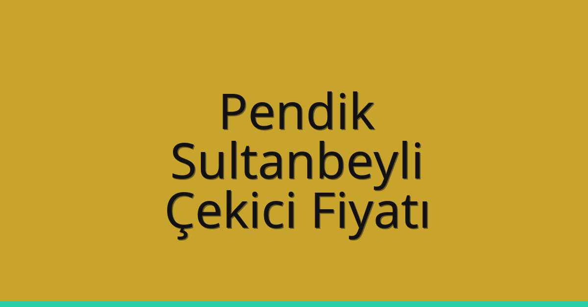 Pendik – Sultanbeyli Çekici Fiyatı
