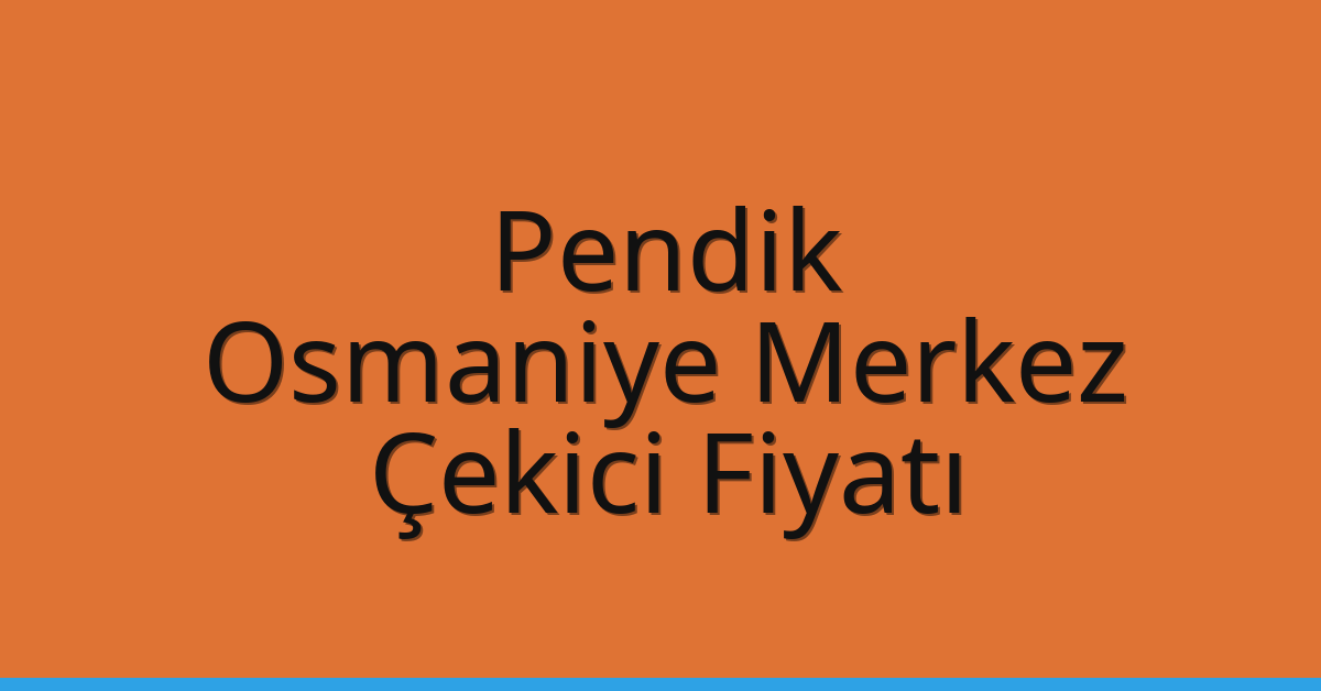 Pendik – Osmaniye Merkez Çekici Fiyatı