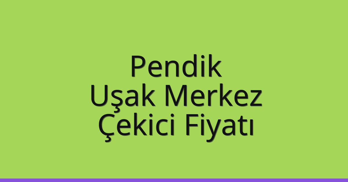 Pendik – Uşak Merkez Çekici Fiyatı
