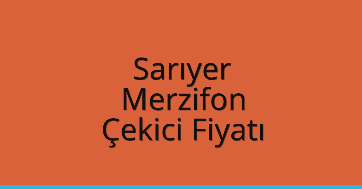 Sarıyer – Merzifon Çekici Fiyatı