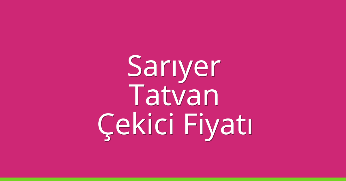 Sarıyer – Tatvan Çekici Fiyatı