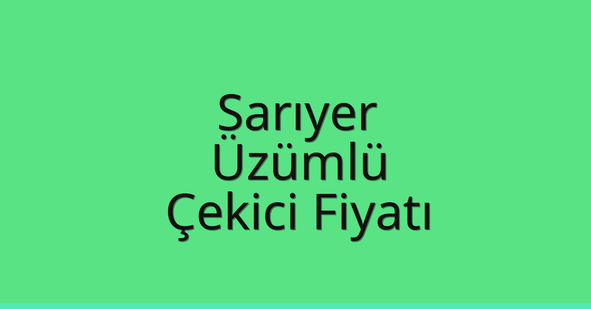 Sarıyer – Üzümlü Çekici Fiyatı