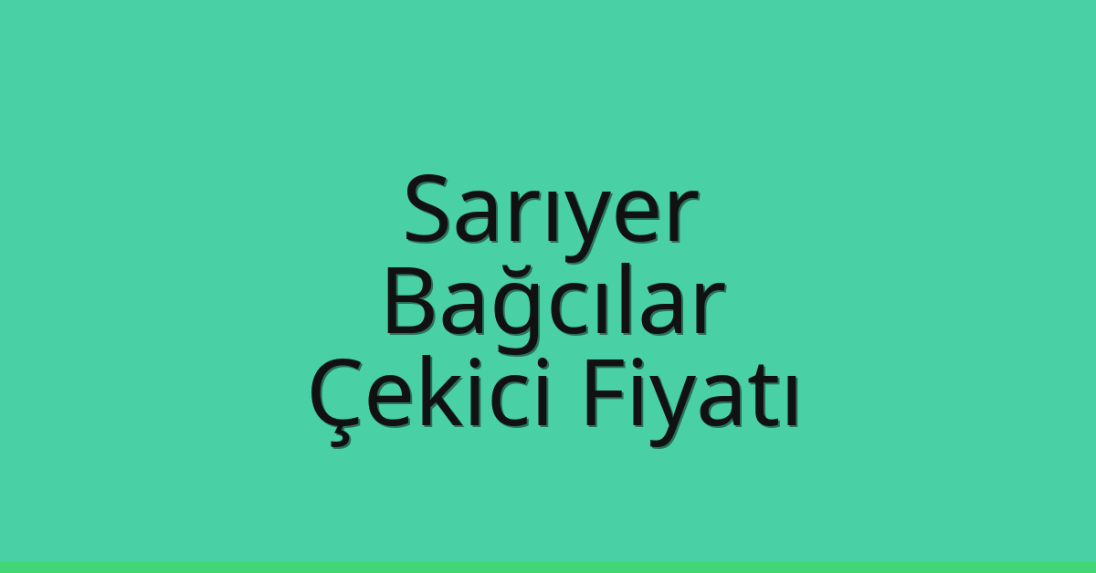 Sarıyer – Bağcılar Çekici Fiyatı