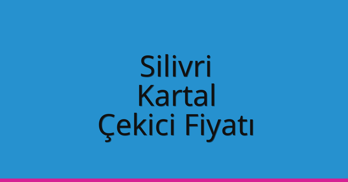 Silivri – Kartal Çekici Fiyatı