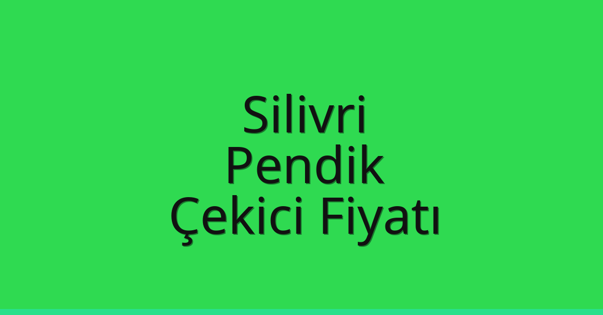 Silivri – Pendik Çekici Fiyatı