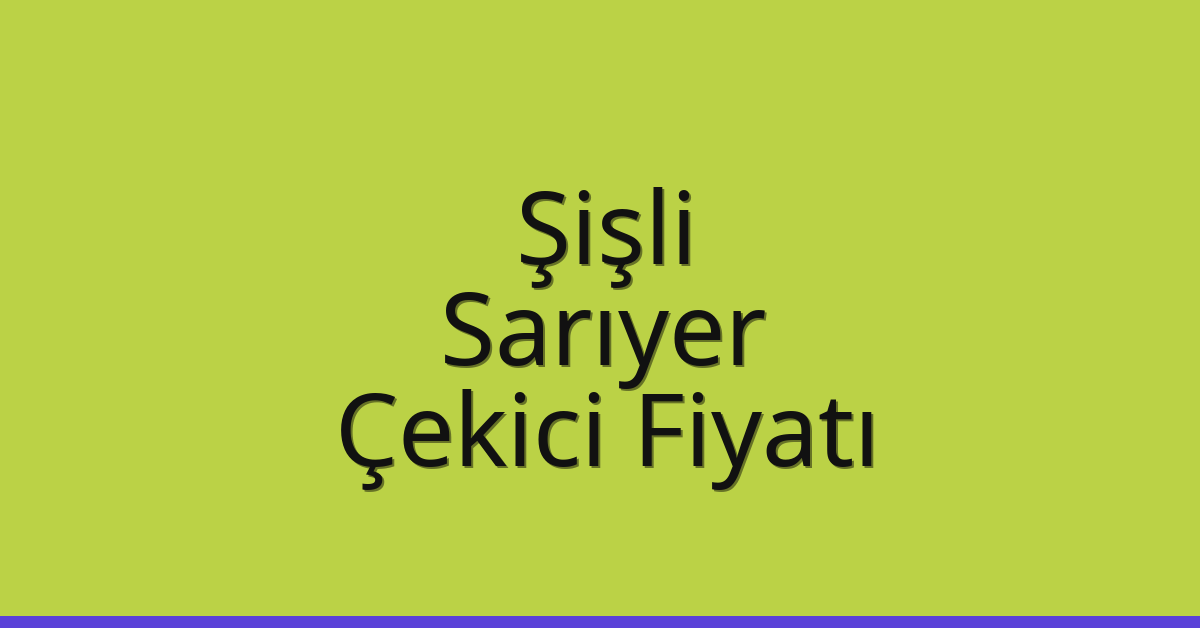 Şişli – Sarıyer Çekici Fiyatı
