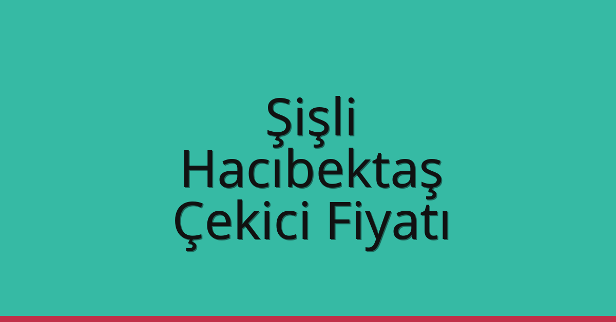 Şişli – Hacıbektaş Çekici Fiyatı
