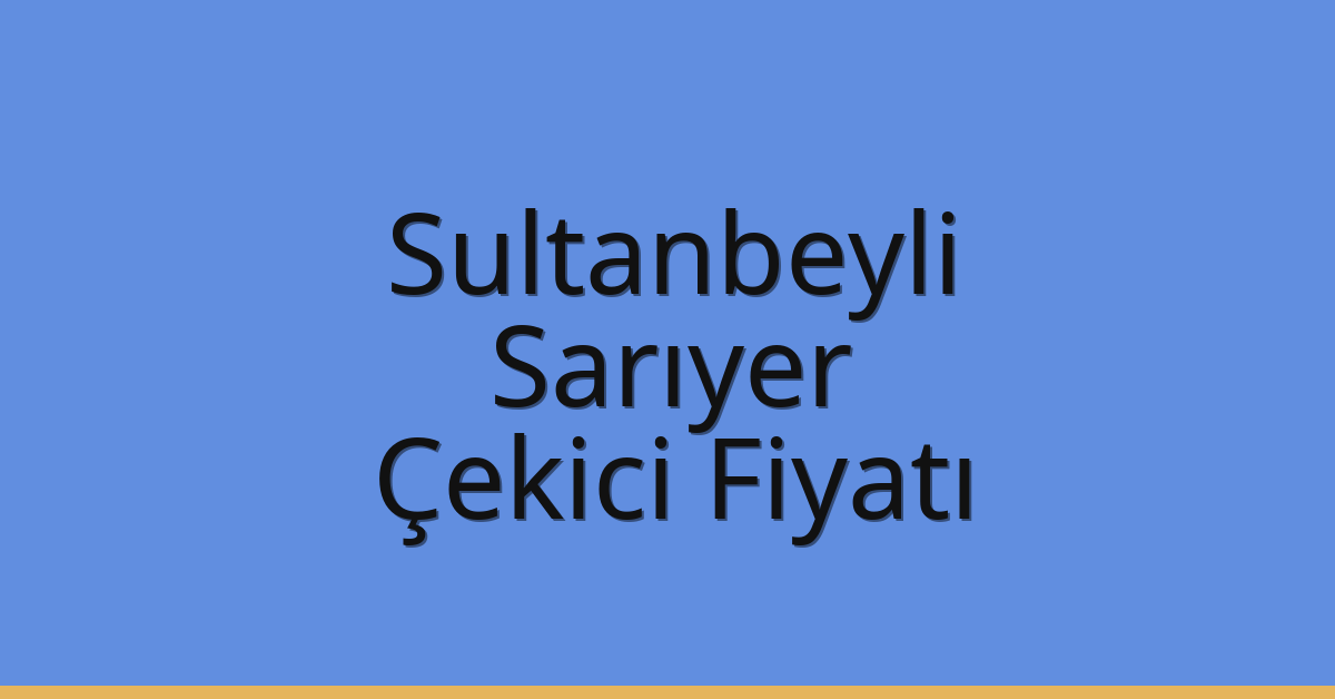 Sultanbeyli – Sarıyer Çekici Fiyatı