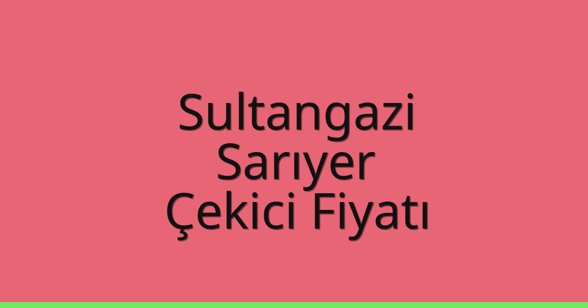 Sultangazi – Sarıyer Çekici Fiyatı