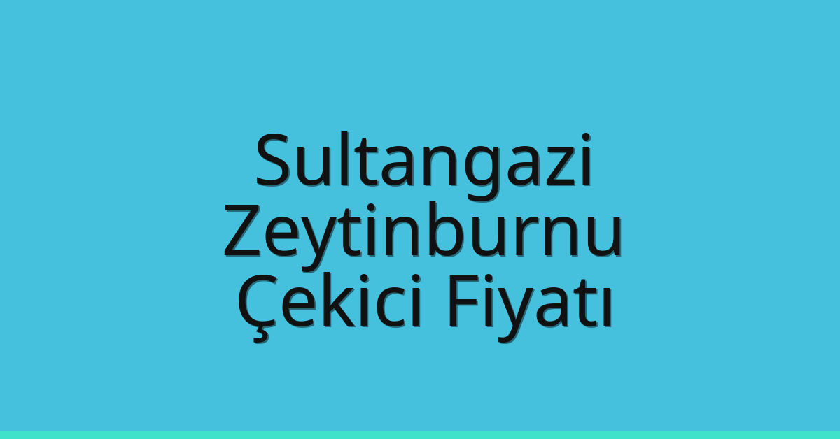 Sultangazi – Zeytinburnu Çekici Fiyatı