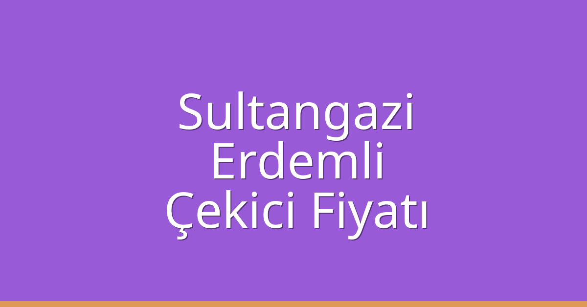 Sultangazi – Erdemli Çekici Fiyatı