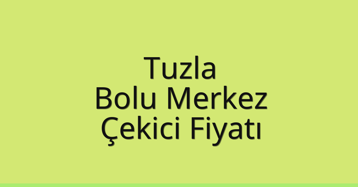 Tuzla – Bolu Merkez Çekici Fiyatı