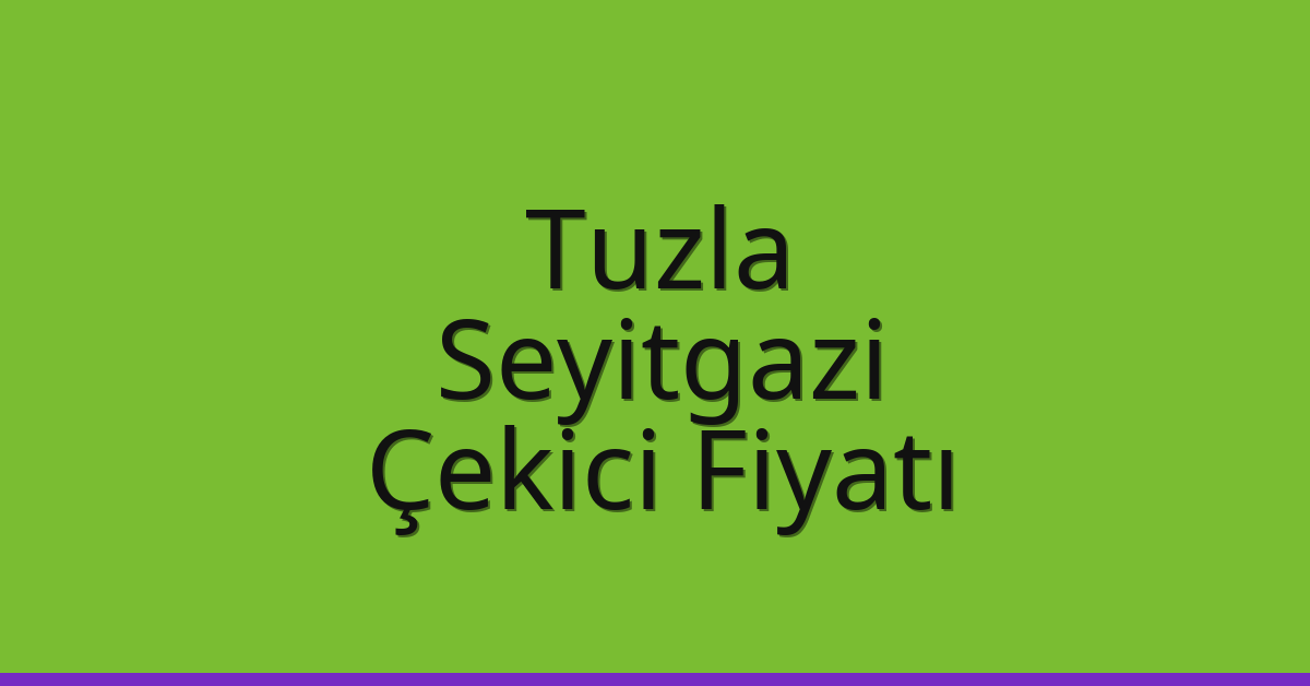Tuzla – Seyitgazi Çekici Fiyatı