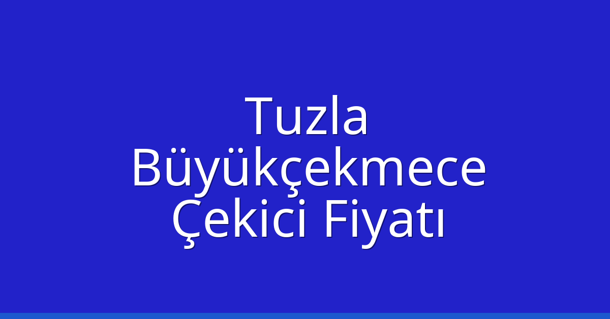Tuzla – Büyükçekmece Çekici Fiyatı