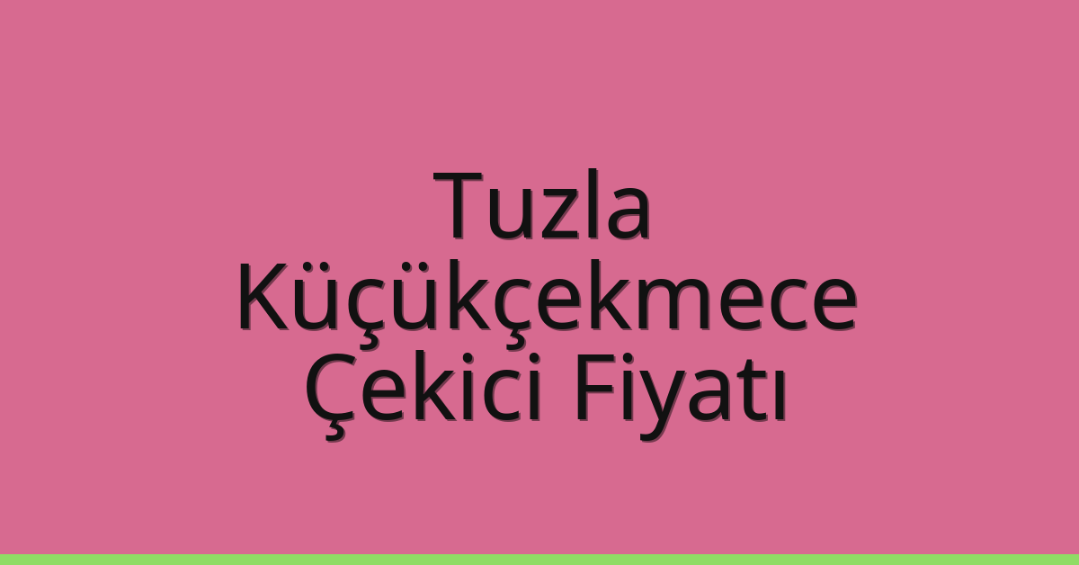 Tuzla – Küçükçekmece Çekici Fiyatı