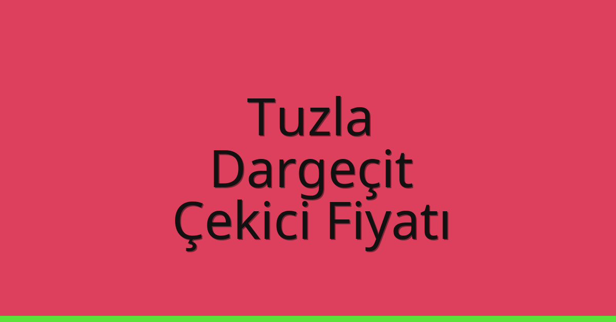 Tuzla – Dargeçit Çekici Fiyatı